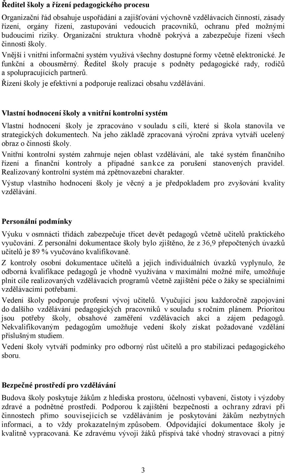 Je funkční a obousměrný. Ředitel školy pracuje s podněty pedagogické rady, rodičů a spolupracujících partnerů. Řízení školy je efektivní a podporuje realizaci obsahu vzdělávání.