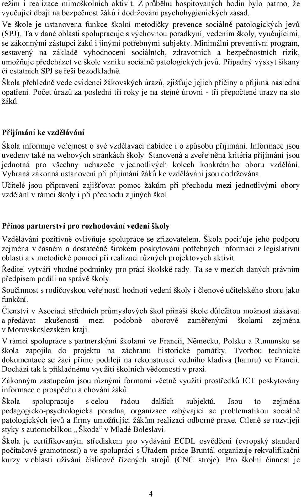 Ta v dané oblasti spolupracuje s výchovnou poradkyní, vedením školy, vyučujícími, se zákonnými zástupci žáků i jinými potřebnými subjekty.