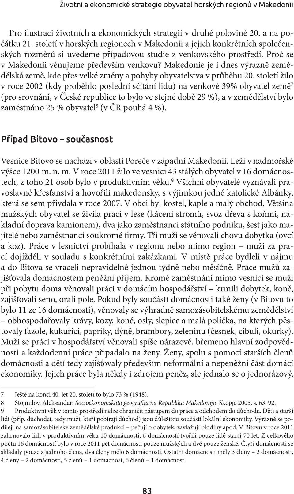 Makedonie je i dnes výrazně zemědělská země, kde přes velké změny a pohyby obyvatelstva v průběhu 20.