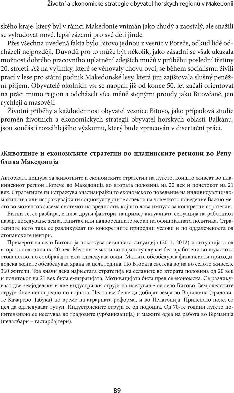 Důvodů pro to může být několik, jako zásadní se však ukázala možnost dobrého pracovního uplatnění zdejších mužů v průběhu poslední třetiny 20. století.