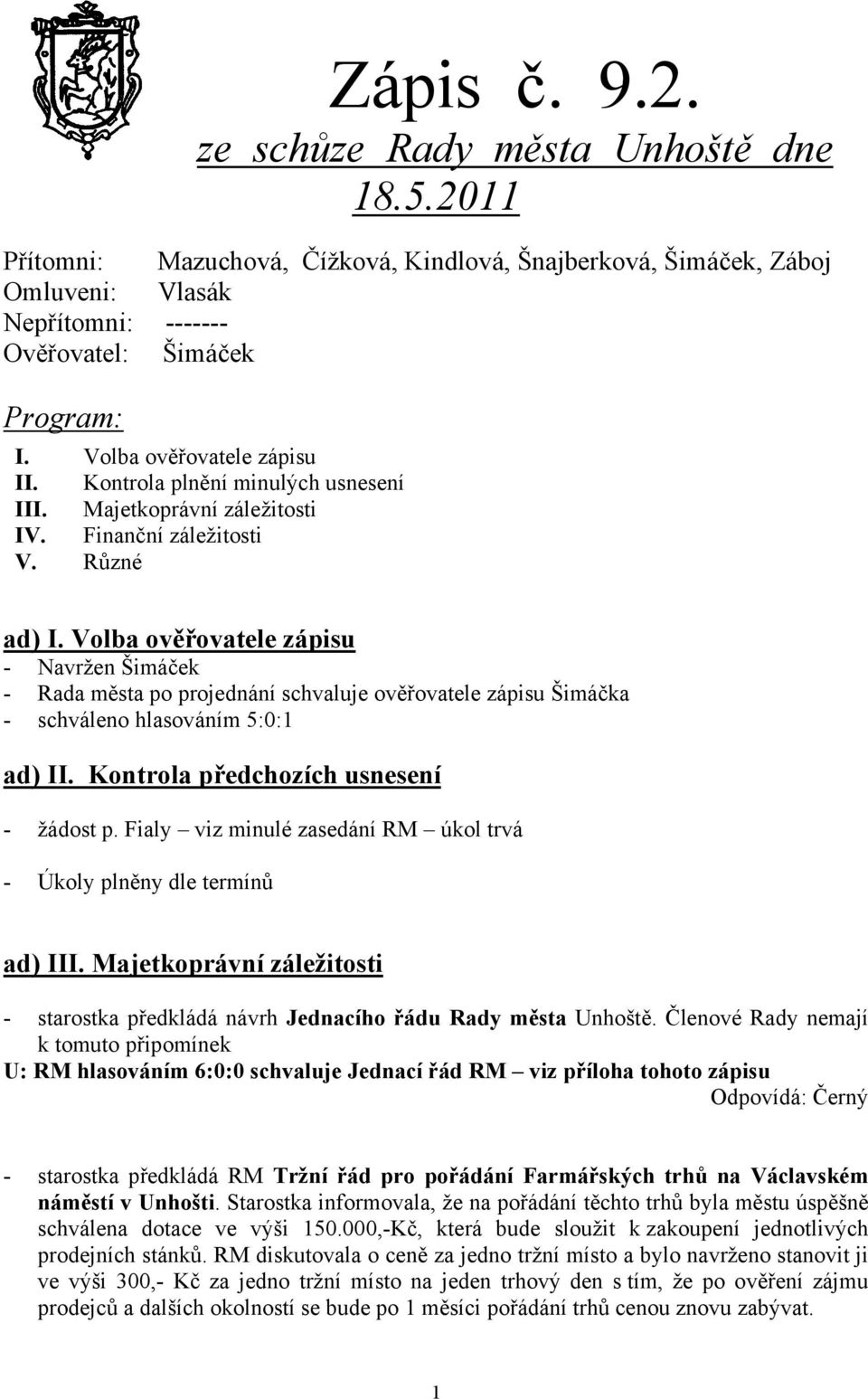 Volba ověřovatele zápisu - Navržen Šimáček - Rada města po projednání schvaluje ověřovatele zápisu Šimáčka - schváleno hlasováním 5:0:1 ad) II. Kontrola předchozích usnesení - žádost p.