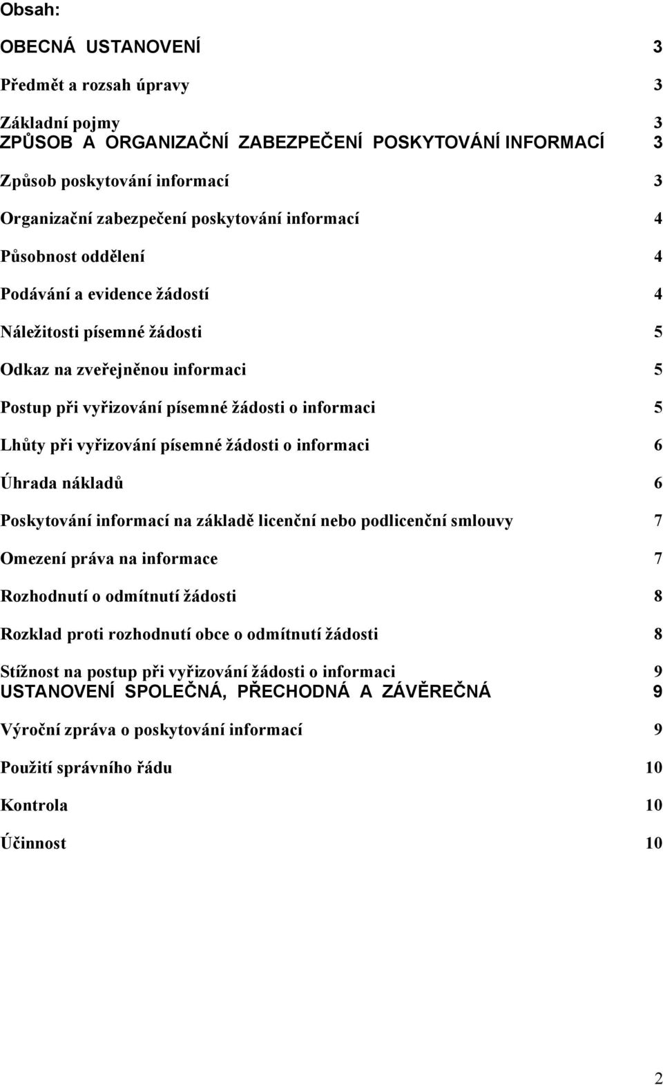 písemné žádosti o informaci 6 Úhrada nákladů 6 Poskytování informací na základě licenční nebo podlicenční smlouvy 7 Omezení práva na informace 7 Rozhodnutí o odmítnutí žádosti 8 Rozklad proti