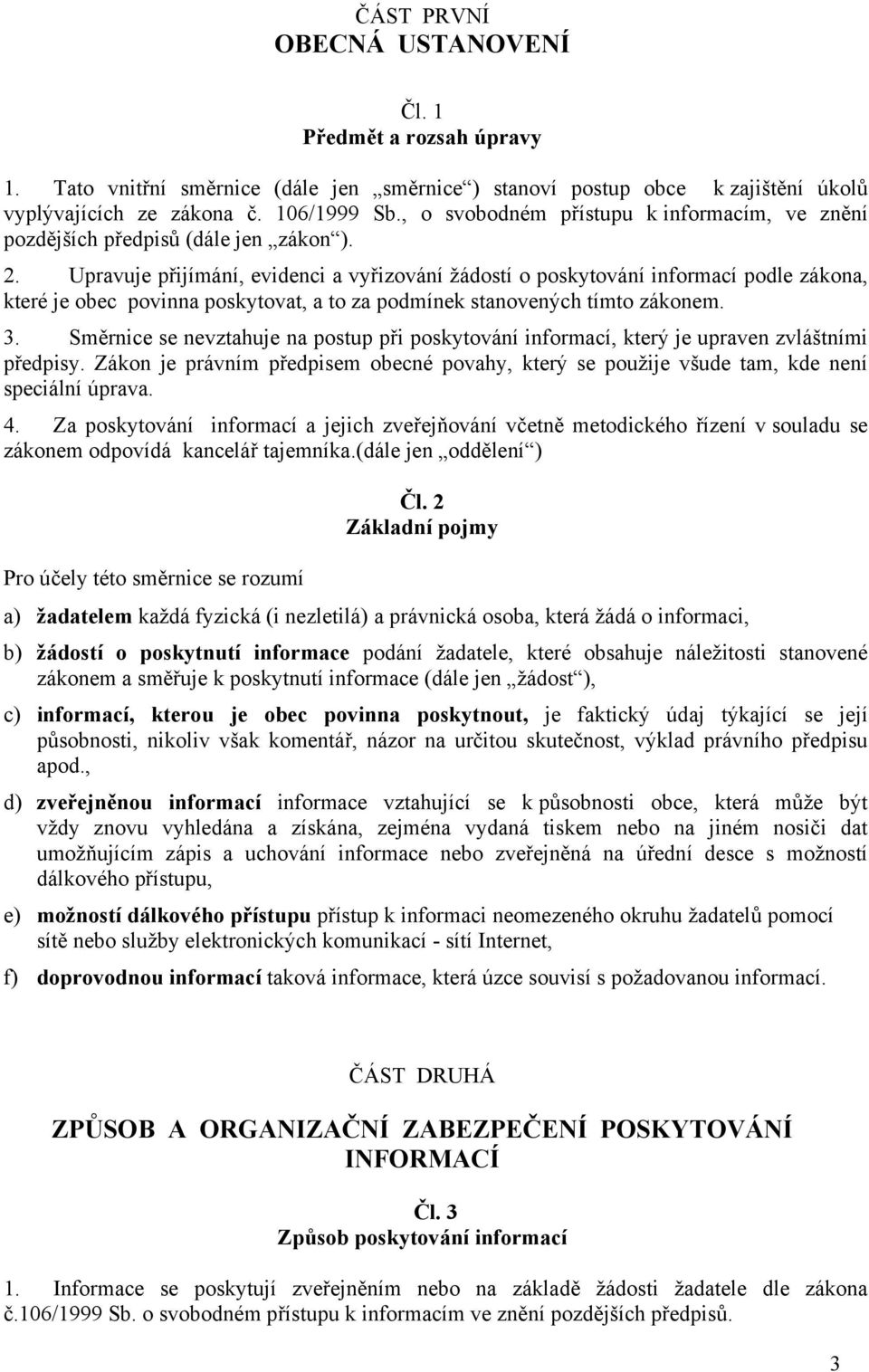 Upravuje přijímání, evidenci a vyřizování žádostí o poskytování informací podle zákona, které je obec povinna poskytovat, a to za podmínek stanovených tímto zákonem. 3.