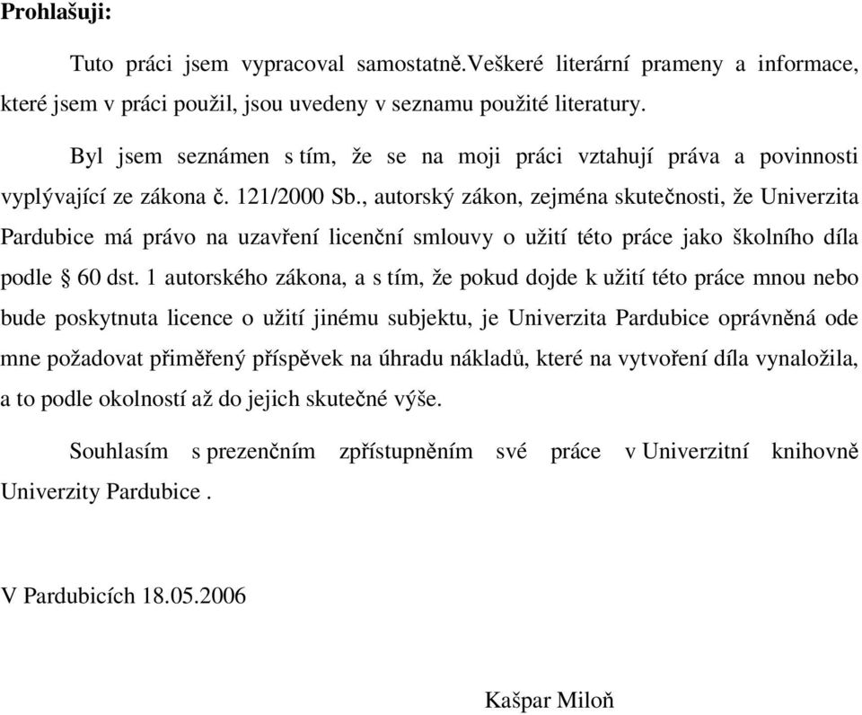 , autorský zákon, zejména skutečnosti, že Univerzita Pardubice má právo na uzavření licenční smlouvy o užití této práce jako školního díla podle 60 dst.