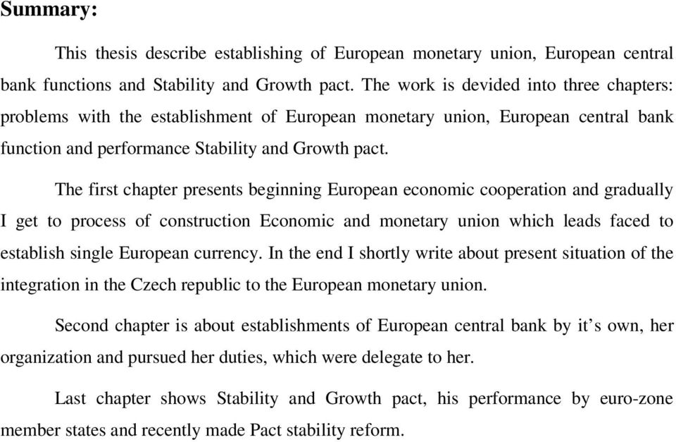 The first chapter presents beginning European economic cooperation and gradually I get to process of construction Economic and monetary union which leads faced to establish single European currency.