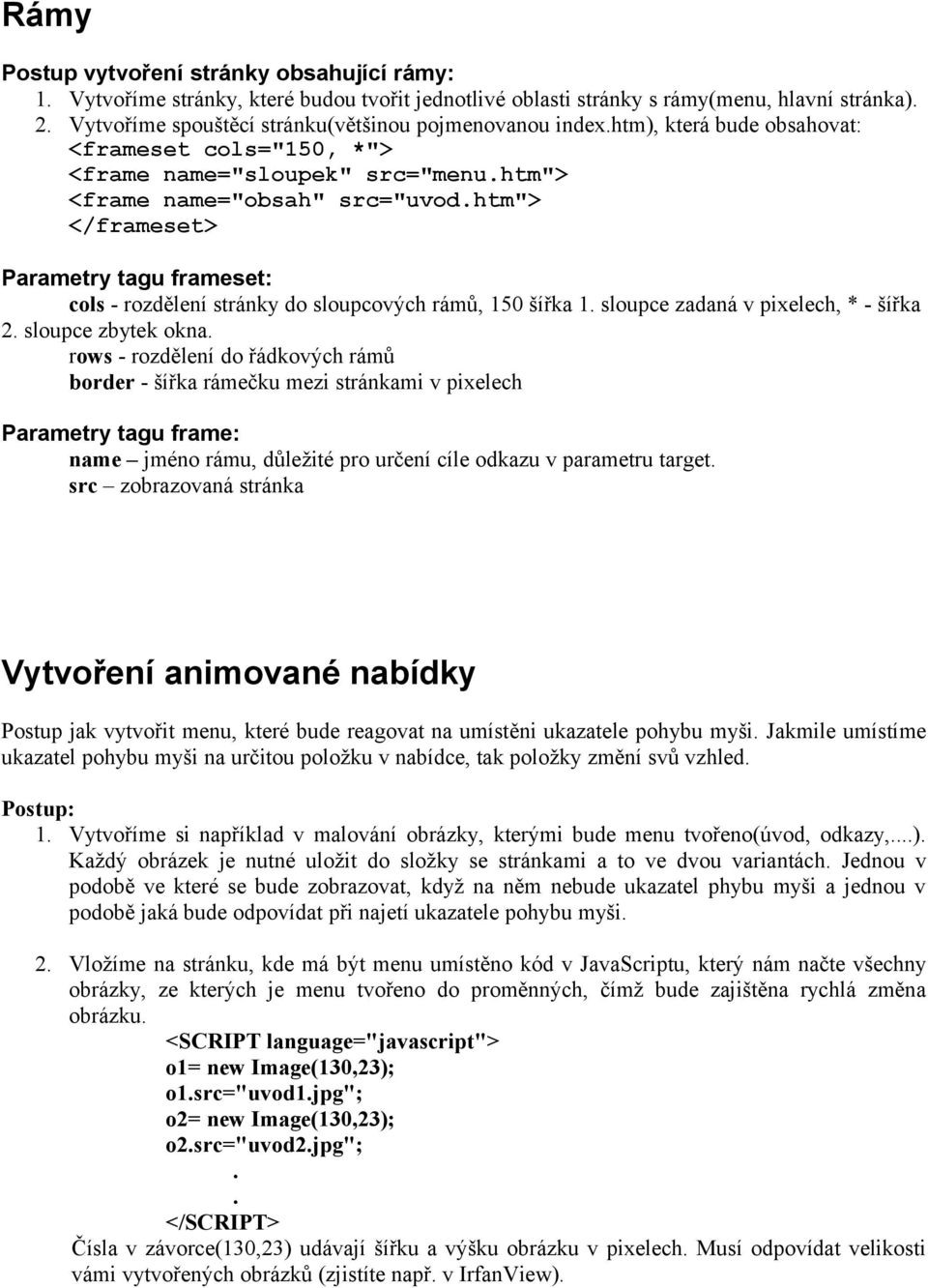 htm"> </frameset> Parametry tagu frameset: cols - rozdělení stránky do sloupcových rámů, 150 šířka 1. sloupce zadaná v pixelech, * - šířka 2. sloupce zbytek okna.