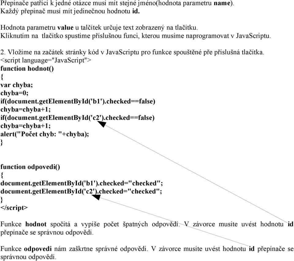 <script language="javascript"> function hodnot() { var chyba; chyba=0; if(document.getelementbyid('b1').checked==false) chyba=chyba+1; if(document.getelementbyid('c2').