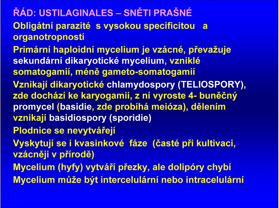 karyogamii, z ní vyroste 4- buněčný promycel (basidie, zde probíhá meióza), dělením vznikají basidiospory (sporidie) Plodnice se nevytvářejí Vyskytují