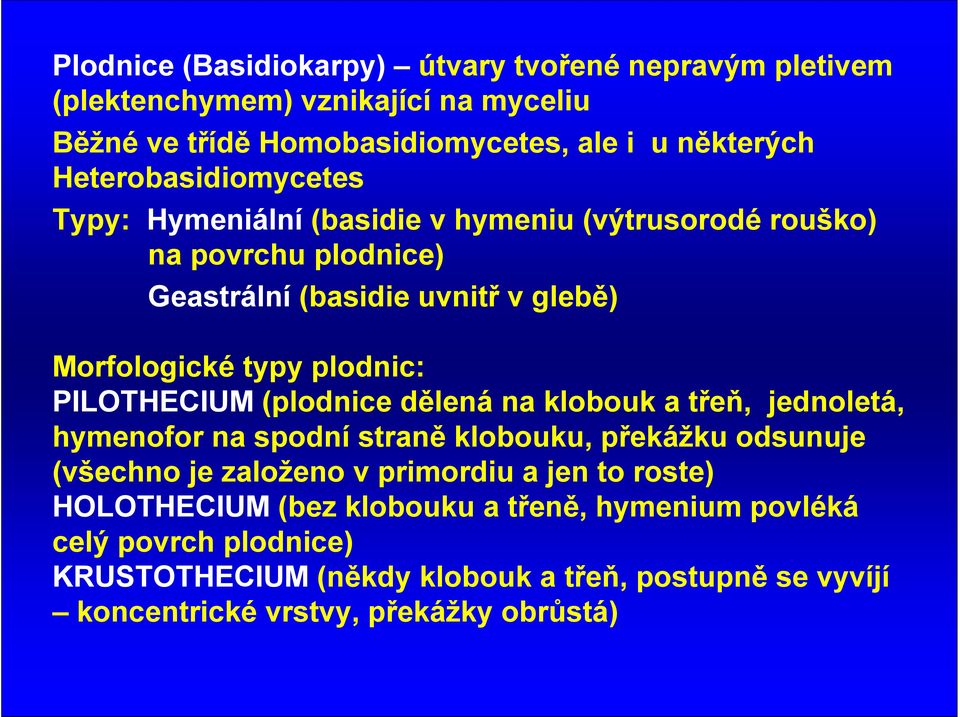 plodnic: PILOTHECIUM (plodnice dělená na klobouk a třeň, jednoletá, hymenofor na spodní straně klobouku, překážku odsunuje (všechno je založeno v primordiu a