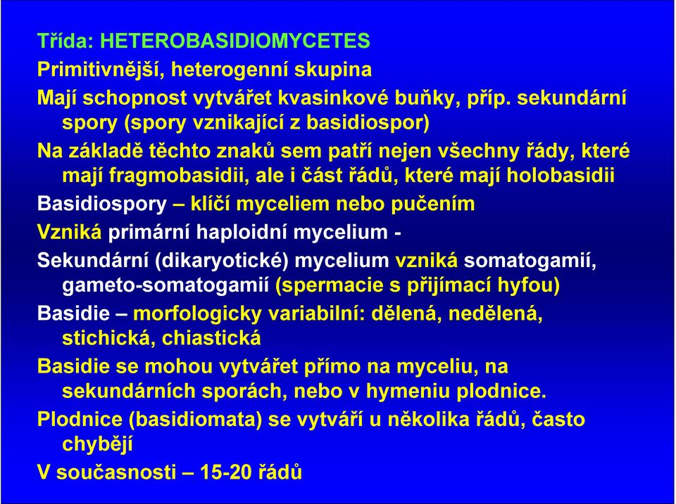 Basidiospory klíčí myceliem nebo pučením Vzniká primární haploidní mycelium - Sekundární (dikaryotické) mycelium vzniká somatogamií, gameto-somatogamií (spermacie s přijímací