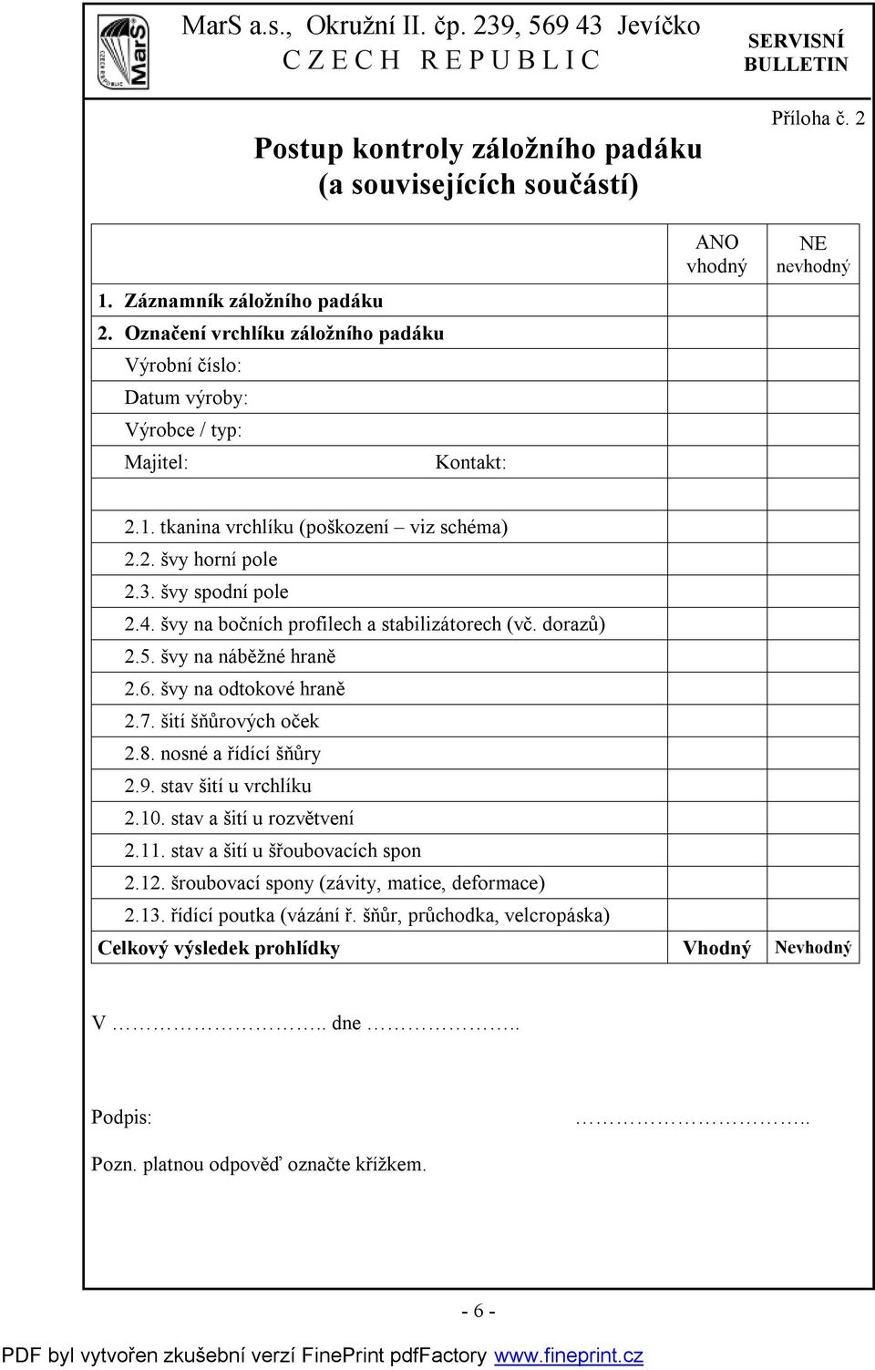 švy spodní pole 2.4. švy na bočních profilech a stabilizátorech (vč. dorazů) 2.5. švy na náběžné hraně 2.6. švy na odtokové hraně 2.7. šití šňůrových oček 2.8. nosné a řídící šňůry 2.9.