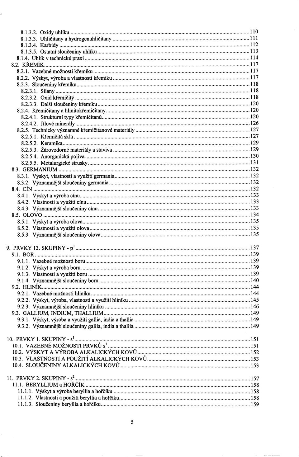 Kremičitany a hlinitokřemičitany 120 8.2.4.1. Strukturní typy křemičitanů 120 8.2.4.2. Jílové minerály 126 8.2.5. Technicky významné křemičitanové materiály 127 8.2.5.1. Křemičitá skla 127 8.2.5.2. Keramika 129 8.