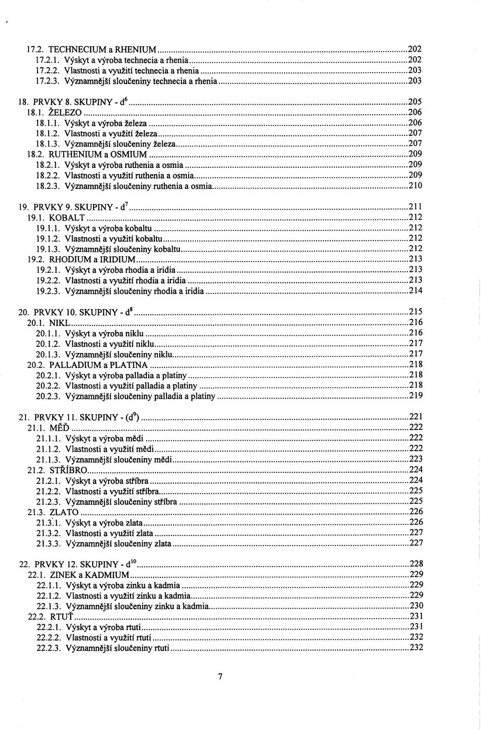 2.2. Vlastnosti a využití ruthenia a osmia 209 18.2.3. Významnější sloučeniny ruthenia a osmia 210 19. PRVKY 9. SKUPINY - d 7 211 19.1. KOBALT 212 19.1.1. Výskyt a výroba kobaltu 212 19.1.2. Vlastnosti a využití kobaltu 212 19.