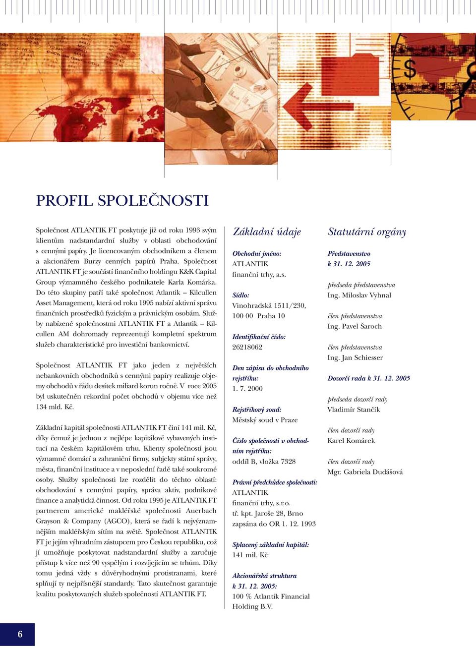 Do této skupiny patfií také spoleãnost Atlantik Kilcullen Asset Management, která od roku 1995 nabízí aktivní správu finanãních prostfiedkû fyzick m a právnick m osobám.