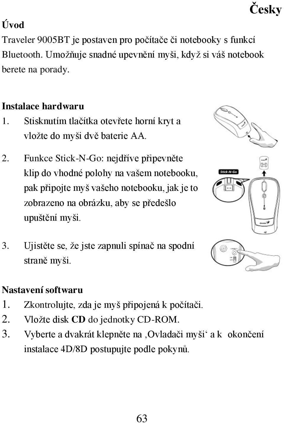 Funkce Stick-N-Go: nejdříve připevněte klip do vhodné polohy na vašem notebooku, pak připojte myš vašeho notebooku, jak je to zobrazeno na obrázku, aby se předešlo upuštění