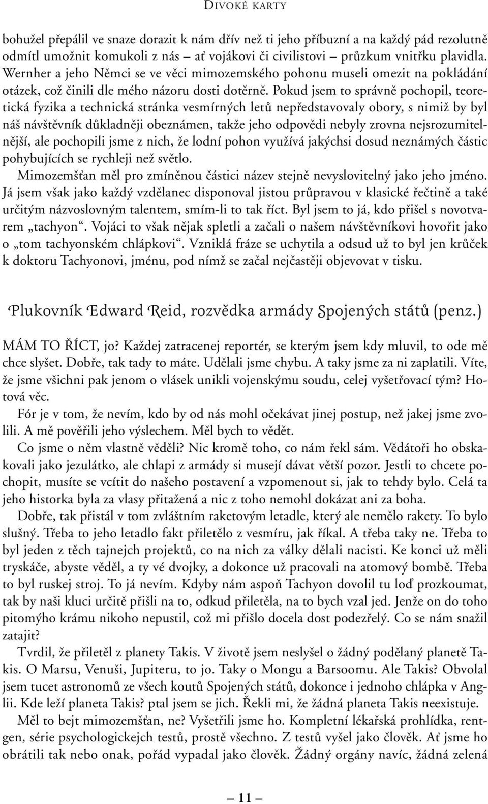 Pokud jsem to správnû pochopil, teoretická fyzika a technická stránka vesmírn ch letû nepfiedstavovaly obory, s nimiï by byl ná náv tûvník dûkladnûji obeznámen, takïe jeho odpovûdi nebyly zrovna