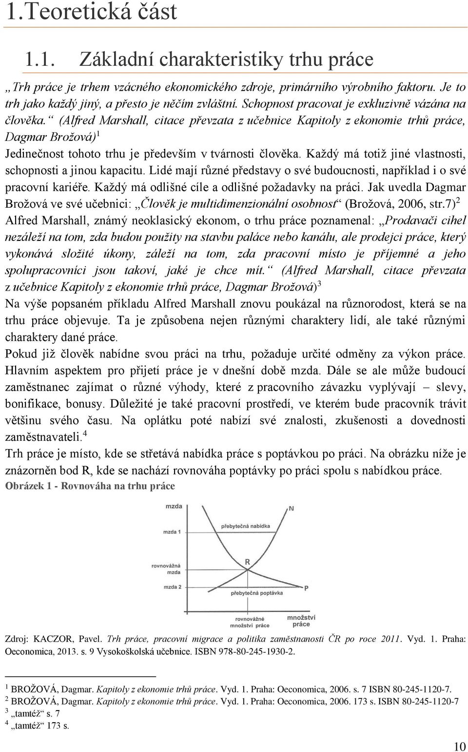 (Alfred Marshall, citace převzata z učebnice Kapitoly z ekonomie trhů práce, Dagmar Brožová) 1 Jedinečnost tohoto trhu je především v tvárnosti člověka.