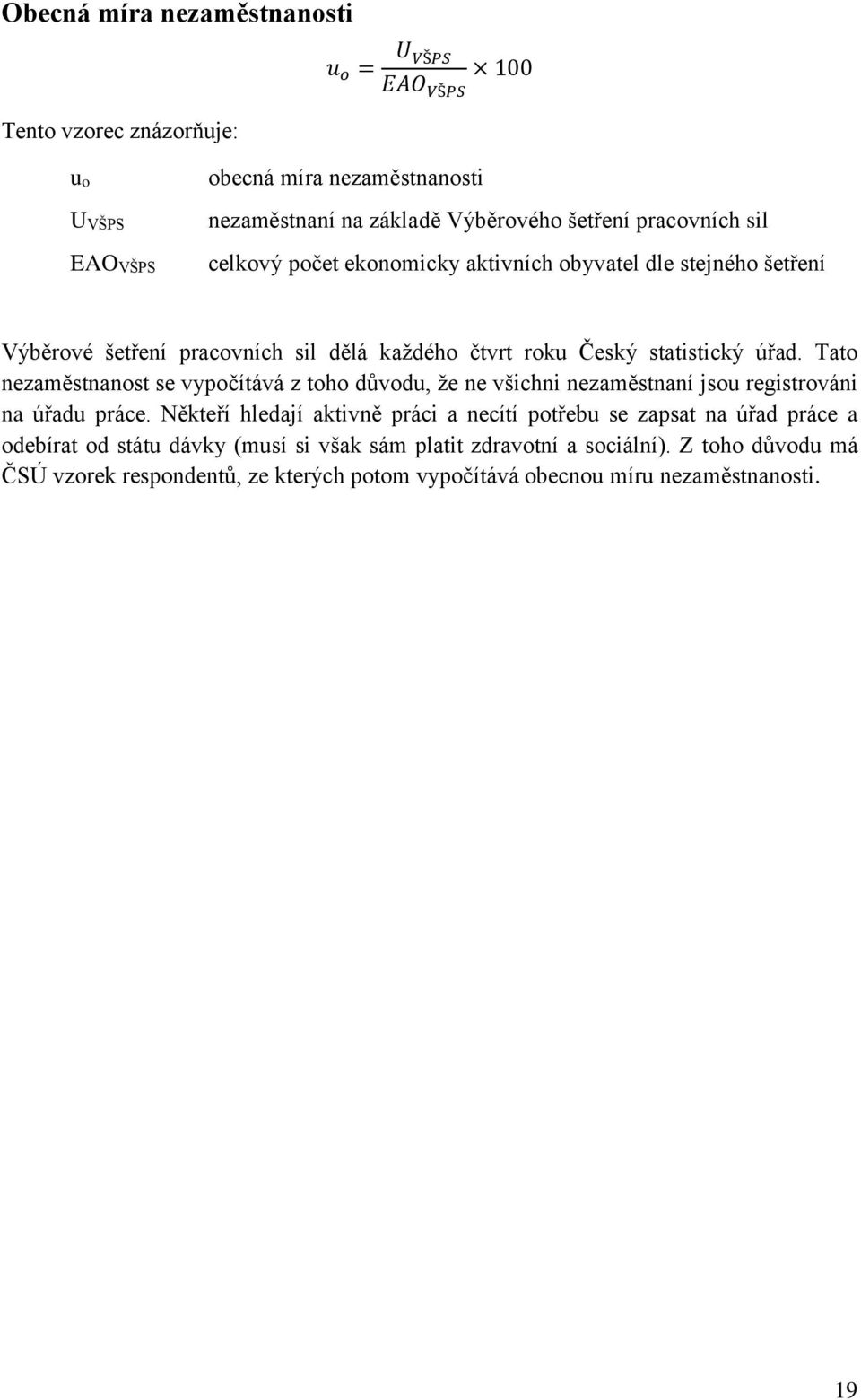 Tato nezaměstnanost se vypočítává z toho důvodu, že ne všichni nezaměstnaní jsou registrováni na úřadu práce.