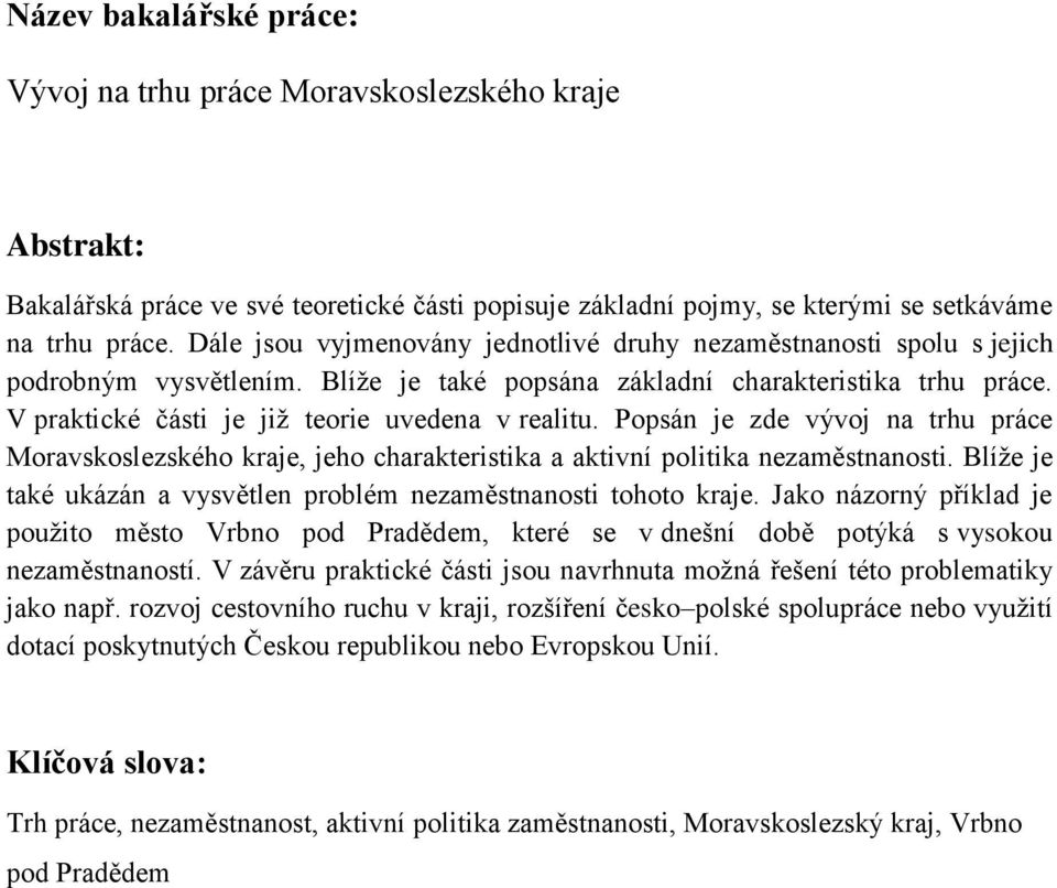 V praktické části je již teorie uvedena v realitu. Popsán je zde vývoj na trhu práce Moravskoslezského kraje, jeho charakteristika a aktivní politika nezaměstnanosti.