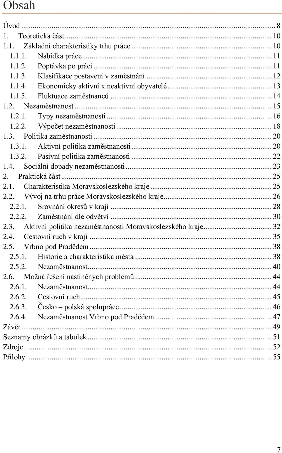 .. 1.3.. Pasivní politika zaměstnanosti... 1.. Sociální dopady nezaměstnanosti.... Praktická část... 5.1. Charakteristika Moravskoslezského kraje... 5.. Vývoj na trhu práce Moravskoslezského kraje... 6.