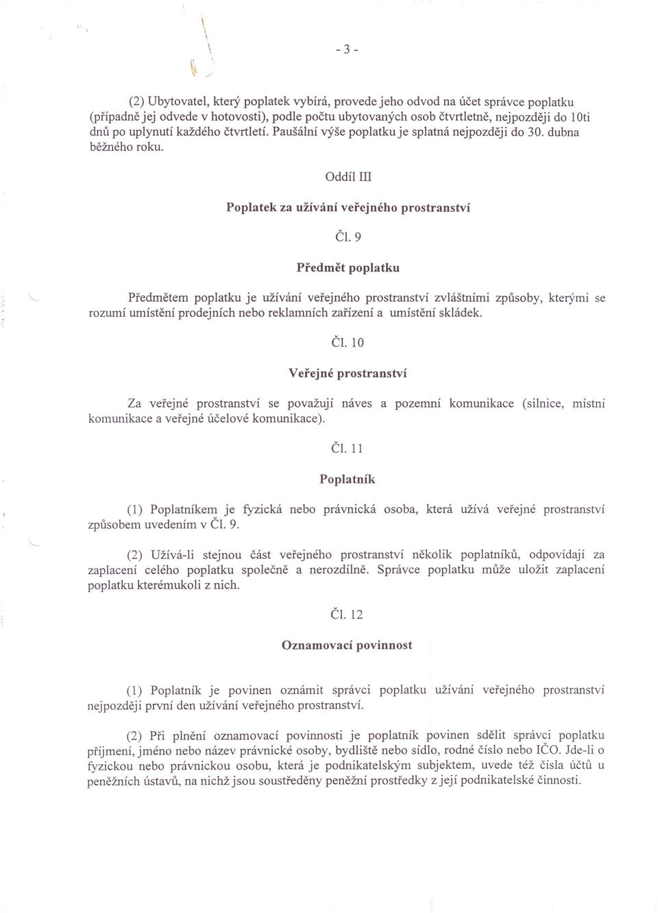 každého čtvrtletí. Paušální výše poplatku je splatná nejpozději do 30. dubna běžného roku. Oddíl III Poplatek za užívání veřejného prostranství Či.