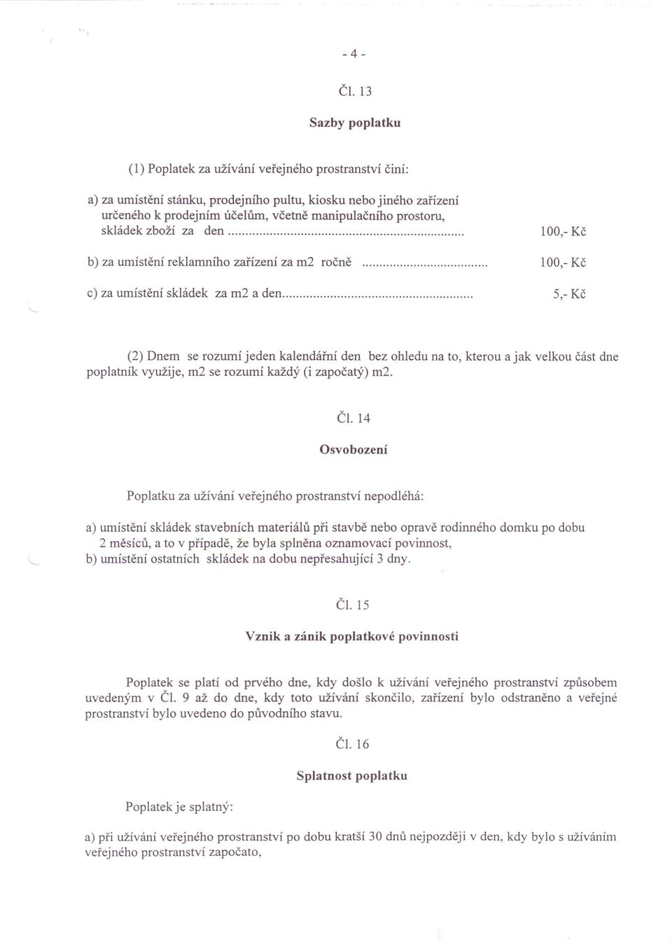 skládek zboží za den. 100,- Kč b), v, kl íh v,, 2 v v za umístěni re amn o zanzem za m rocne. 100,- Kč c) za umístění skládek za m2 a den.