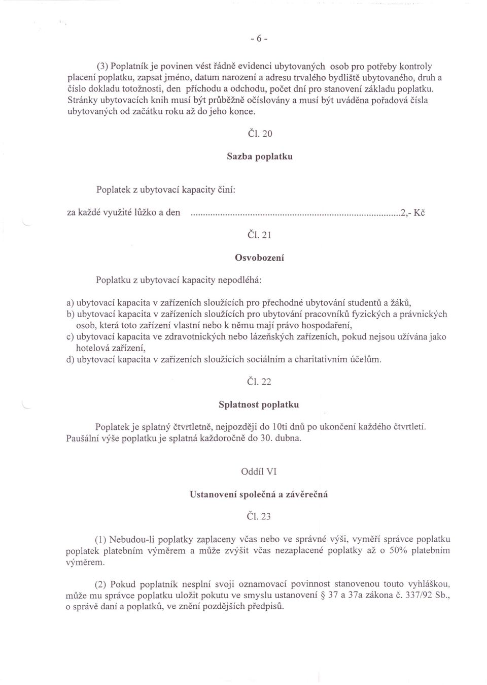 Stránky ubytovacích knih musí být průběžně očíslovány a musí být uváděna pořadová čísla ubytovaných od začátku roku až do jeho konce. ČI.