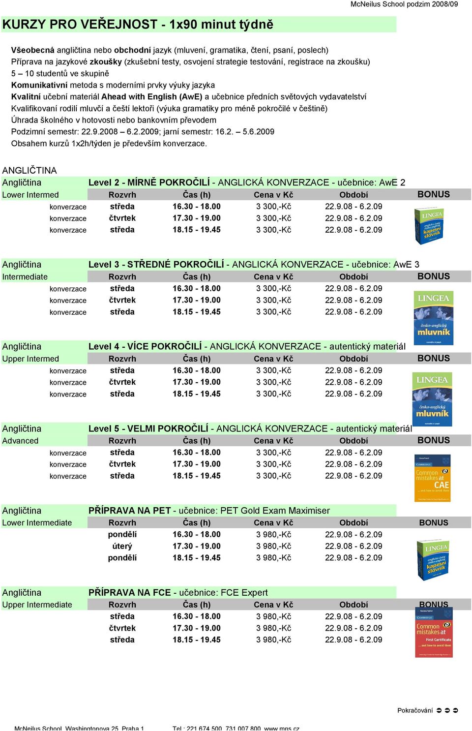 ANGLIČTINA Lower Intermed Level 2 - MÍRNĚ POKROČILÍ - ANGLICKÁ KONVERZACE - učebnice: AwE 2 Level 3 - STŘEDNÉ POKROČILÍ - ANGLICKÁ KONVERZACE - učebnice: AwE 3 Level 4