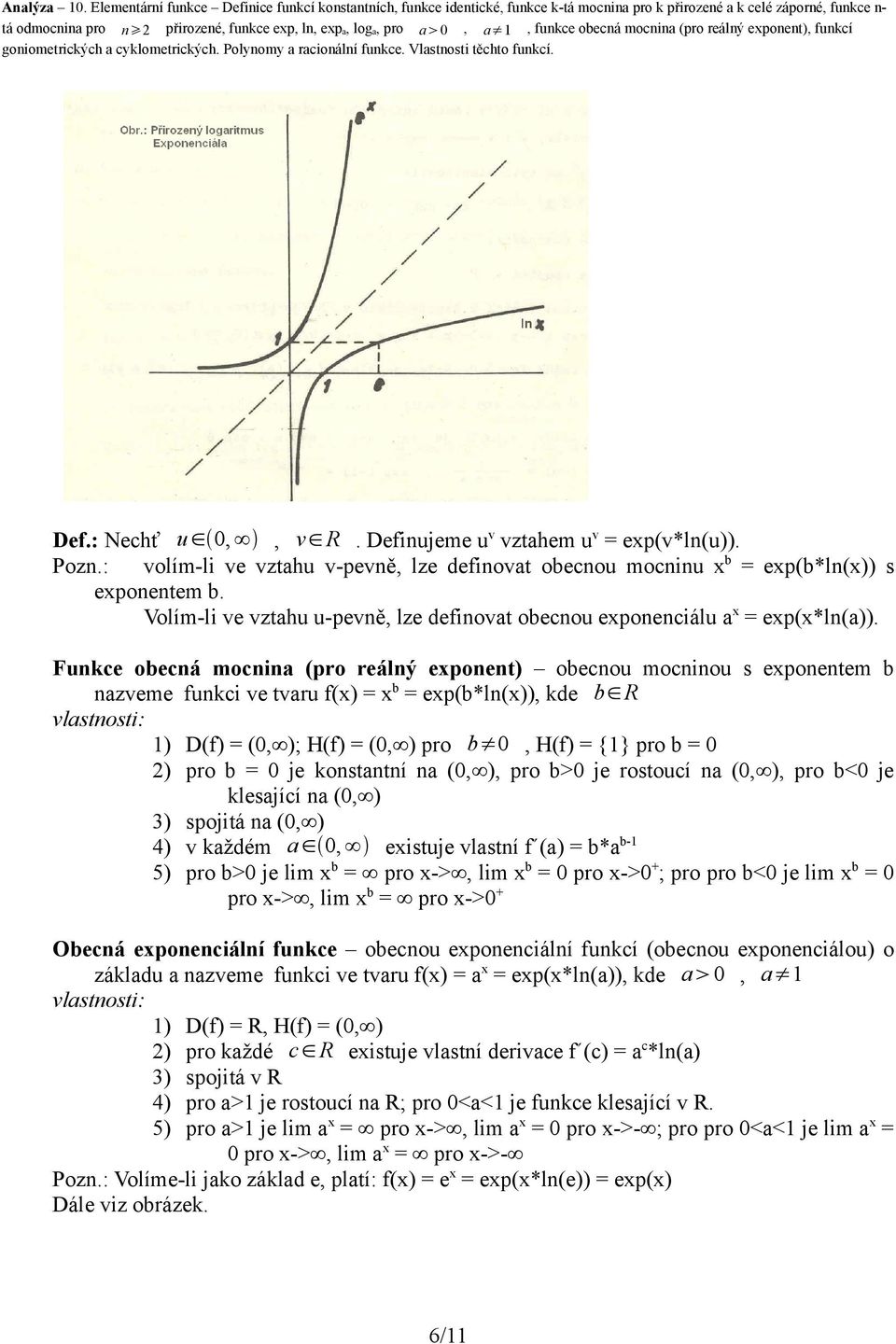 Funkce obecná mocnina (pro reálný exponent) obecnou mocninou s exponentem b nazveme funkci ve tvaru f(x) = x b = exp(b*ln(x)), kde b R vlastnosti: 1) D(f) = (0, ); H(f) = (0, ) pro b 0, H(f) = {1}