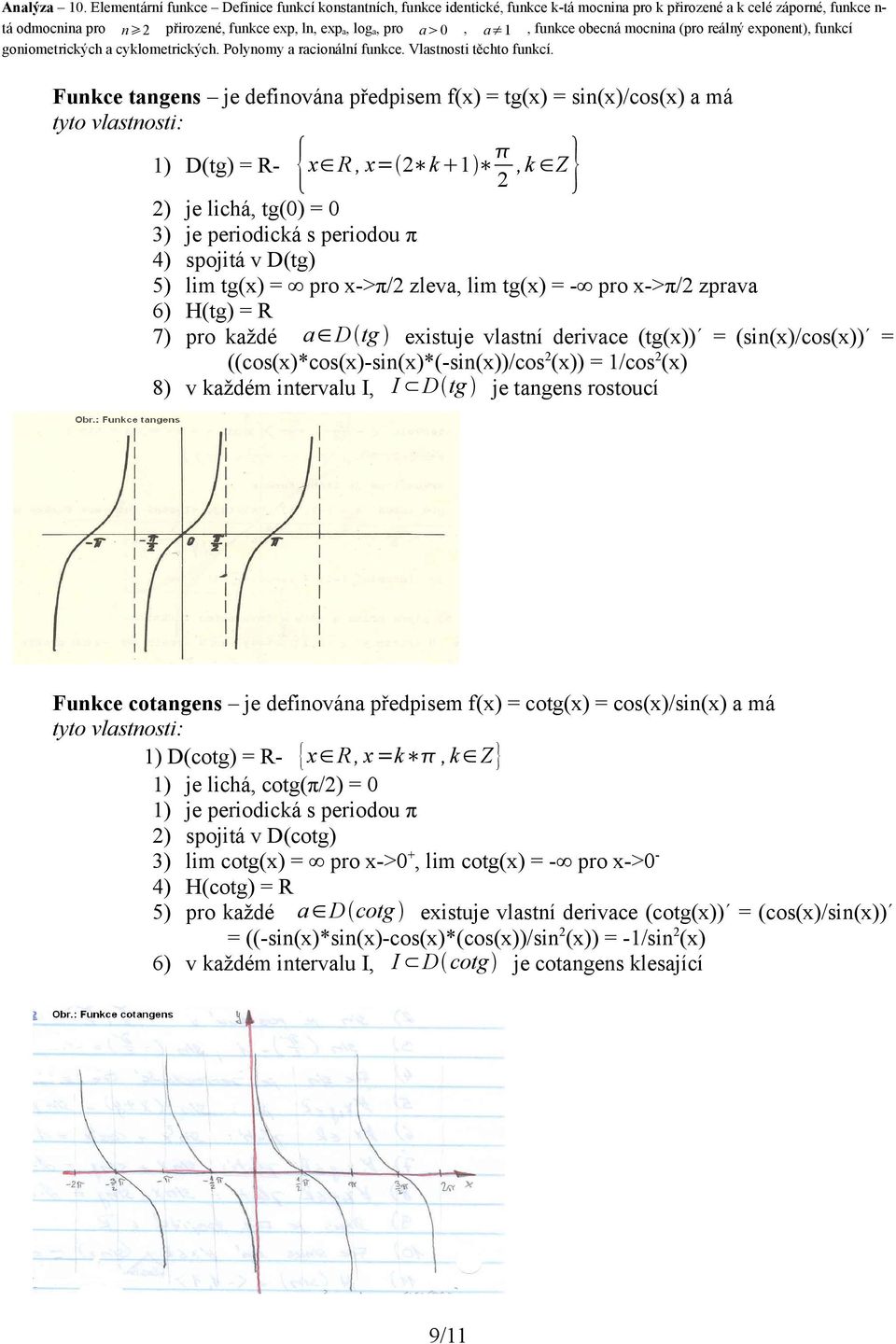 každém intervalu I, I D tg je tangens rostoucí Funkce cotangens je definována předpisem f(x) = cotg(x) = cos(x)/sin(x) a má 1) D(cotg) = R- {x R, x=k,k Z } 1) je lichá, cotg(π/2) = 0 1) je periodická