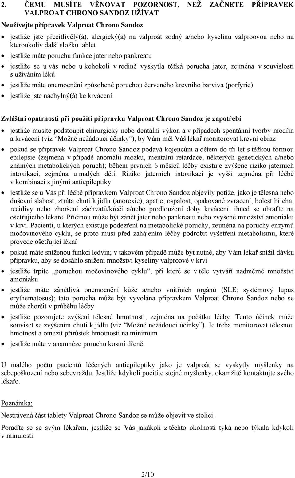 vsouvislosti s užíváním léků jestliže máte onemocnění způsobené poruchou červeného krevního barviva (porfyrie) jestliže jste náchylný(á) ke krvácení.