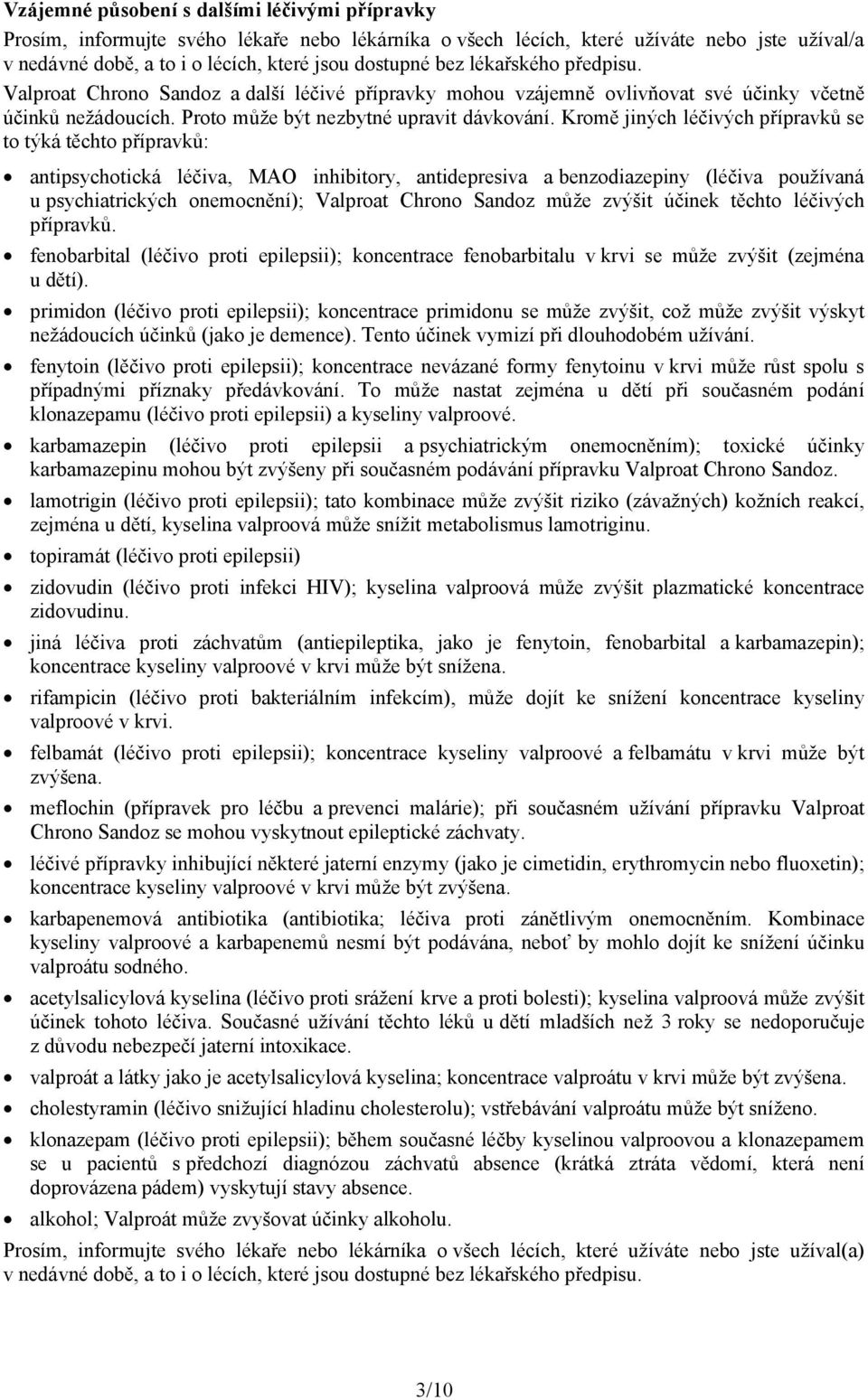 Kromě jiných léčivých přípravků se to týká těchto přípravků: antipsychotická léčiva, MAO inhibitory, antidepresiva a benzodiazepiny (léčiva používaná u psychiatrických onemocnění); Valproat Chrono