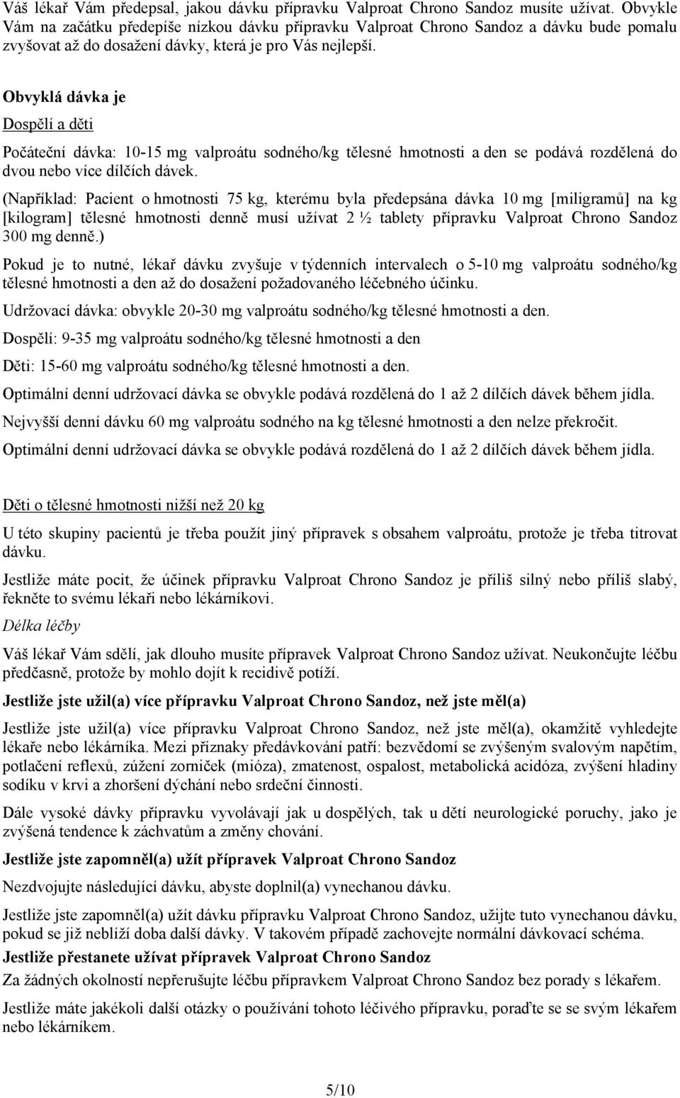 Obvyklá dávka je Dospělí a děti Počáteční dávka: 10-15 mg valproátu sodného/kg tělesné hmotnosti aden se podává rozdělená do dvou nebo více dílčích dávek.