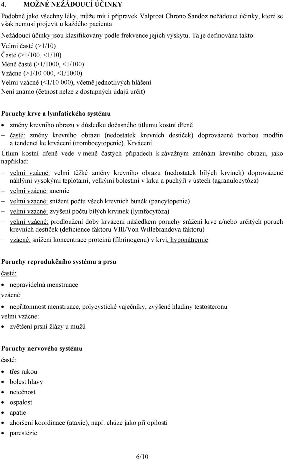 Ta je definována takto: Velmi časté (>1/10) Časté (>1/100, <1/10) Méně časté (>1/1000, <1/100) Vzácné (>1/10 000, <1/1000) Velmi vzácné (<1/10 000), včetně jednotlivých hlášení Není známo (četnost