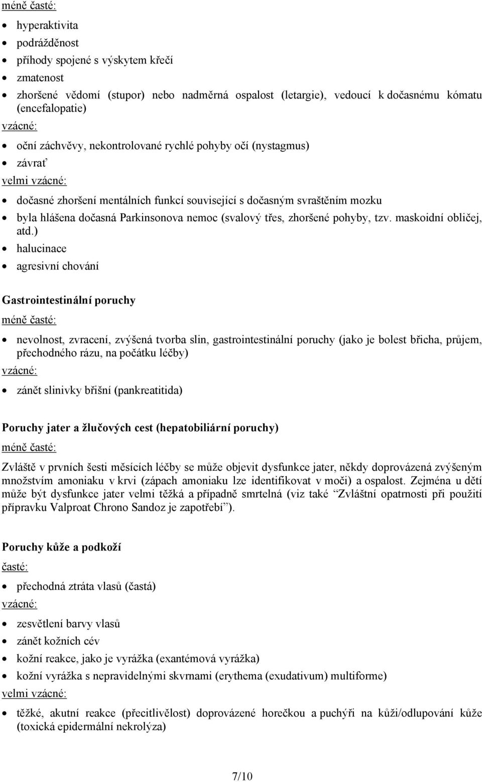 třes, zhoršené pohyby, tzv. maskoidní obličej, atd.