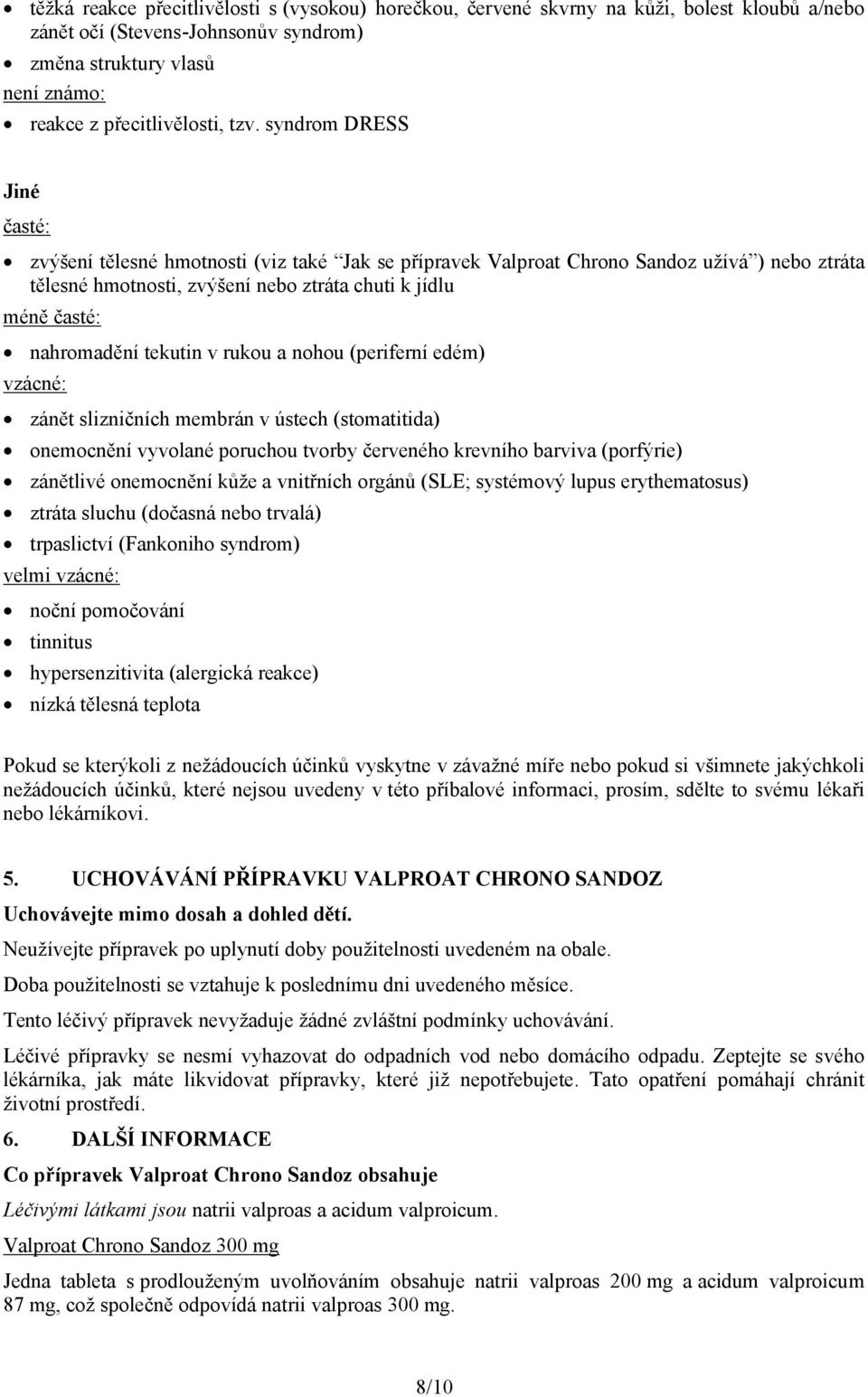 tekutin v rukou a nohou (periferní edém) vzácné: zánět slizničních membrán v ústech (stomatitida) onemocnění vyvolané poruchou tvorby červeného krevního barviva (porfýrie) zánětlivé onemocnění kůže a