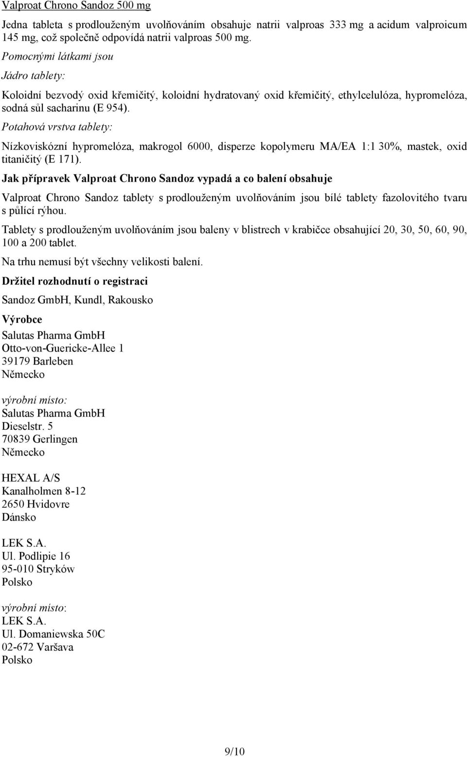 Potahová vrstva tablety: Nízkoviskózní hypromelóza, makrogol 6000, disperze kopolymeru MA/EA 1:1 30%, mastek, oxid titaničitý (E 171).