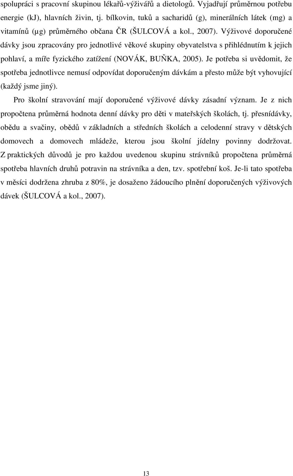 Výživové doporučené dávky jsou zpracovány pro jednotlivé věkové skupiny obyvatelstva s přihlédnutím k jejich pohlaví, a míře fyzického zatížení (NOVÁK, BUŇKA, 2005).