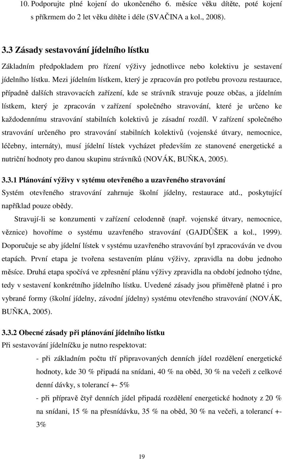 Mezi jídelním lístkem, který je zpracován pro potřebu provozu restaurace, případně dalších stravovacích zařízení, kde se strávník stravuje pouze občas, a jídelním lístkem, který je zpracován v