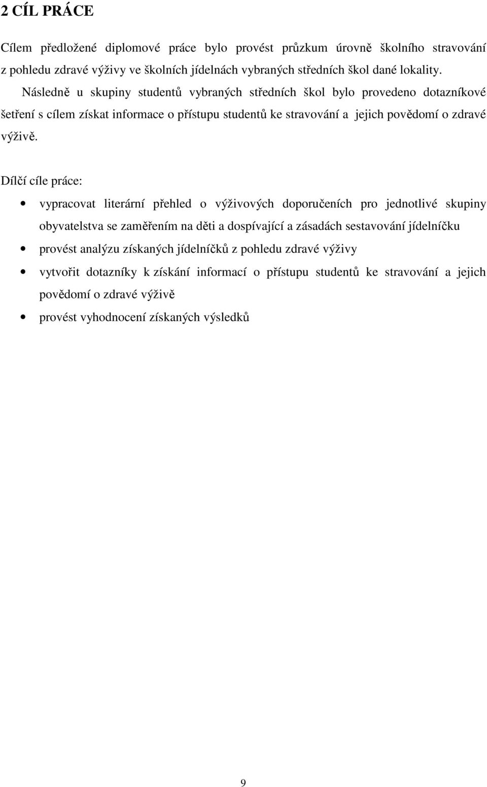 Dílčí cíle práce: vypracovat literární přehled o výživových doporučeních pro jednotlivé skupiny obyvatelstva se zaměřením na děti a dospívající a zásadách sestavování jídelníčku provést