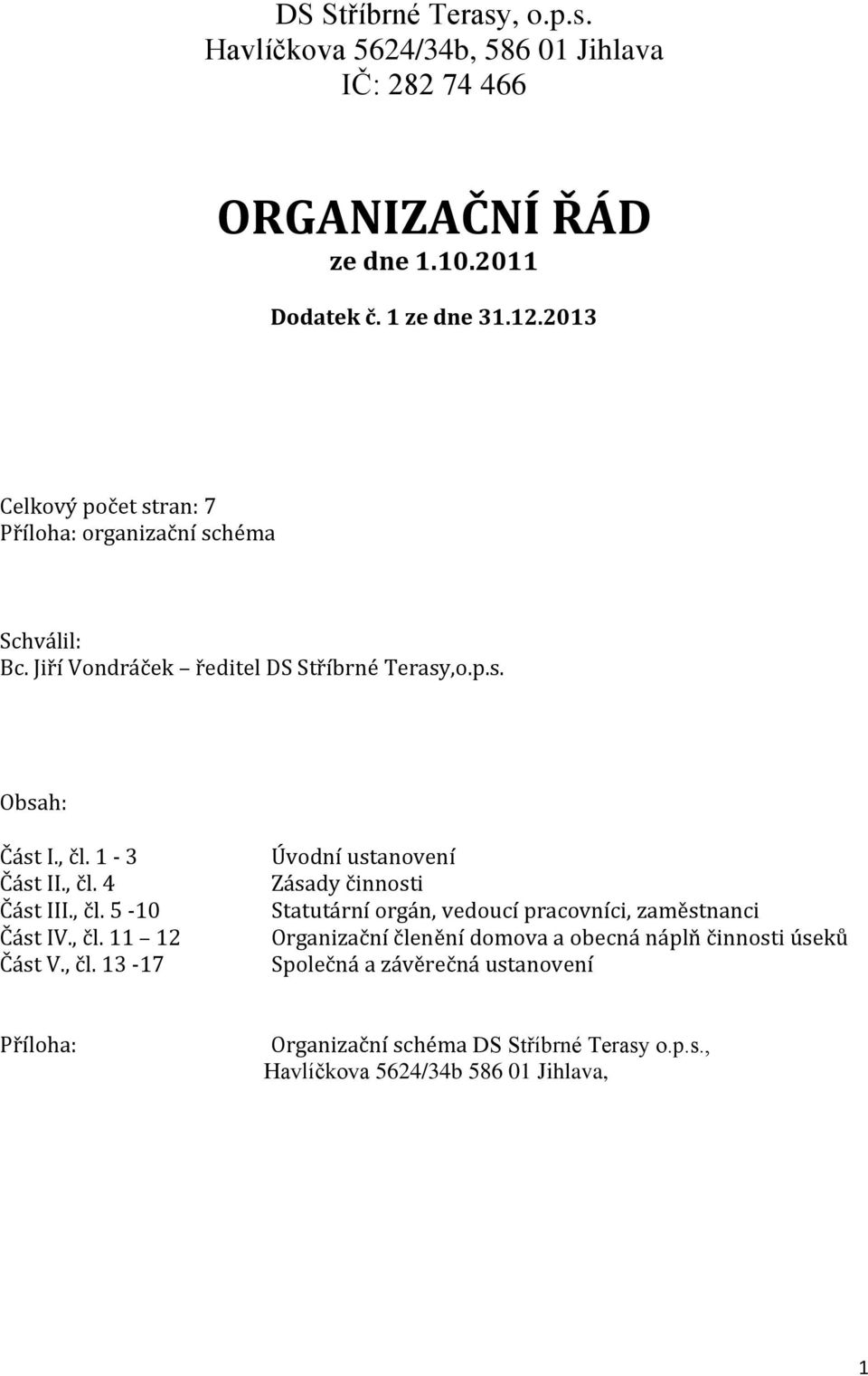 , čl. 4 Část III., čl. 5-10 Část IV., čl. 11 12 Část V., čl. 13-17 Úvodní ustanovení Zásady činnosti Statutární orgán, vedoucí pracovníci, zaměstnanci