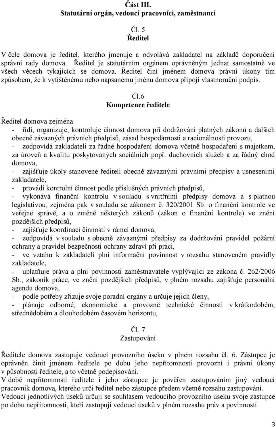 Ředitel činí jménem domova právní úkony tím způsobem, že k vytištěnému nebo napsanému jménu domova připojí vlastnoruční podpis. Čl.