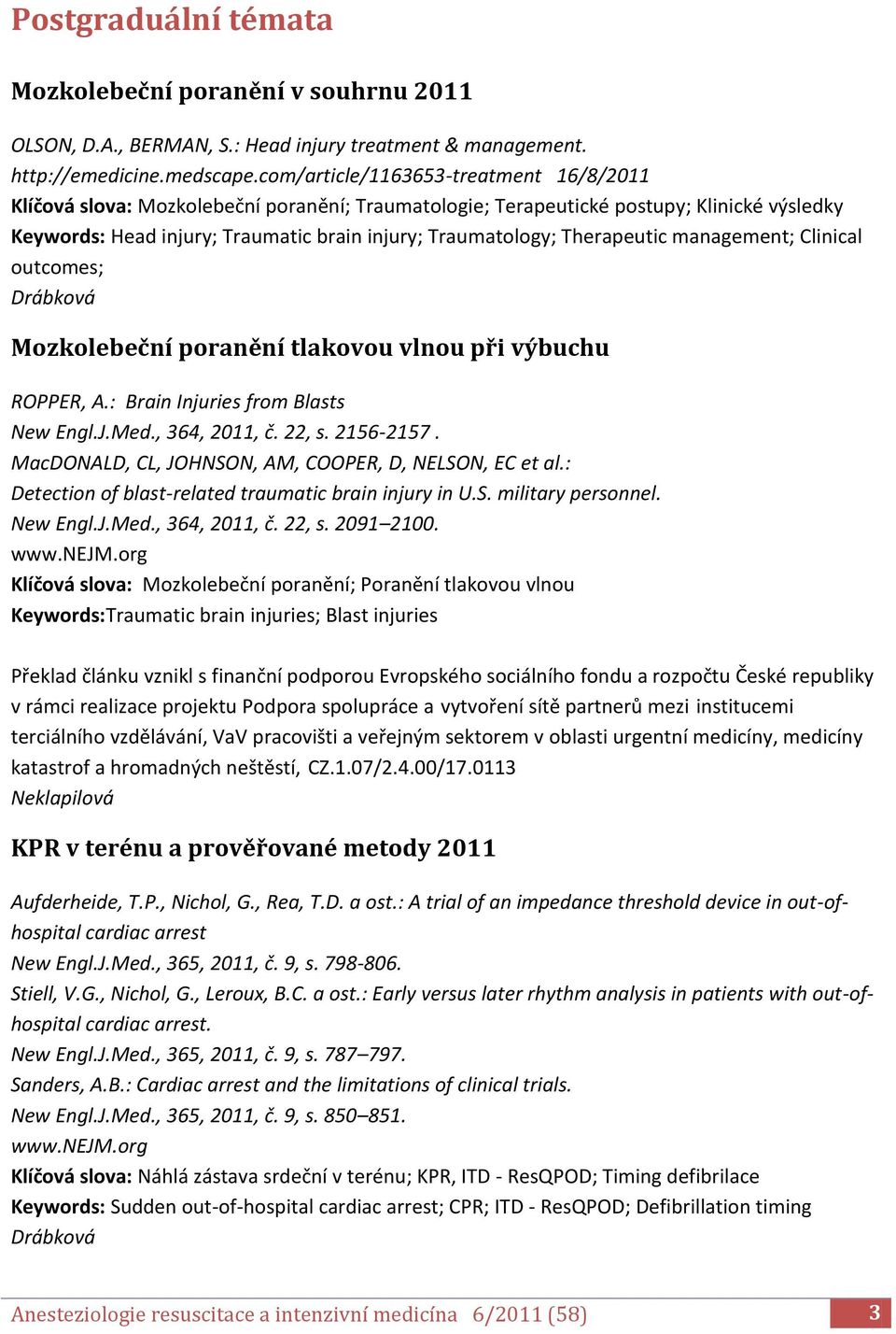 Therapeutic management; Clinical outcomes; Mozkolebeční poranění tlakovou vlnou při výbuchu ROPPER, A.: Brain Injuries from Blasts New Engl.J.Med., 364, 2011, č. 22, s. 2156-2157.