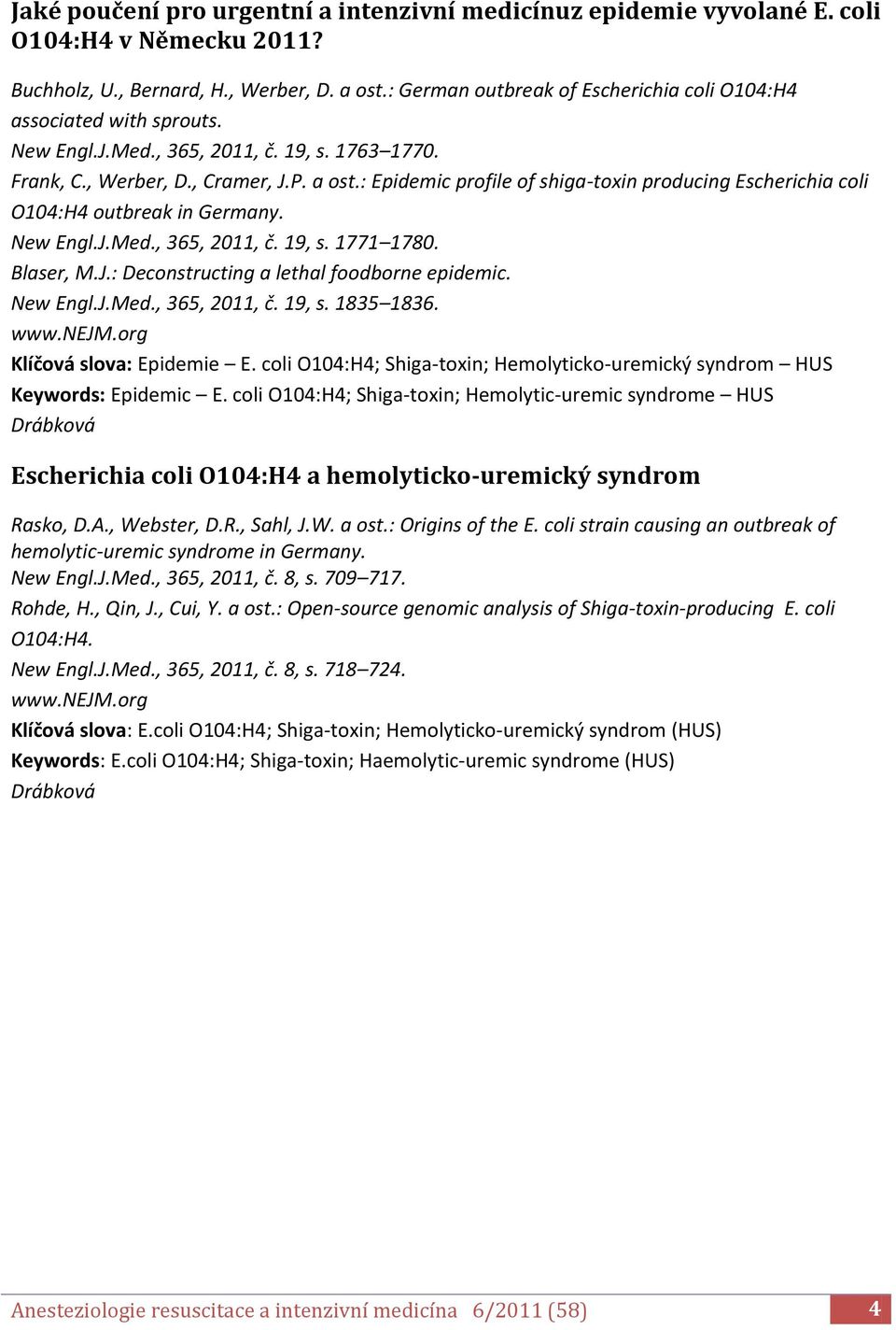 : Epidemic profile of shiga-toxin producing Escherichia coli O104:H4 outbreak in Germany. New Engl.J.Med., 365, 2011, č. 19, s. 1771 1780. Blaser, M.J.: Deconstructing a lethal foodborne epidemic.