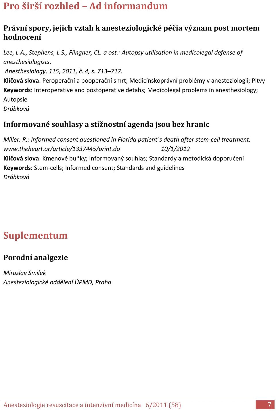 Klíčová slova: Peroperační a pooperační smrt; Medicínskoprávní problémy v anesteziologii; Pitvy Keywords: Interoperative and postoperative detahs; Medicolegal problems in anesthesiology; Autopsie