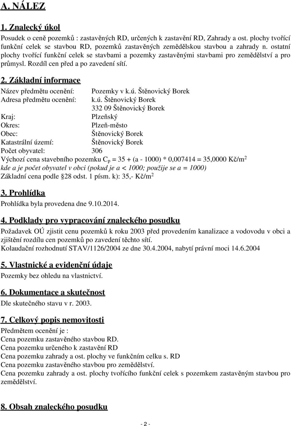 ostatní plochy tvořící funkční celek se stavbami a pozemky zastavěnými stavbami pro zemědělství a pro průmysl. Rozdíl cen před a po zavedení sítí. 2. Základní informace předmětu ocenění: Pozemky v k.