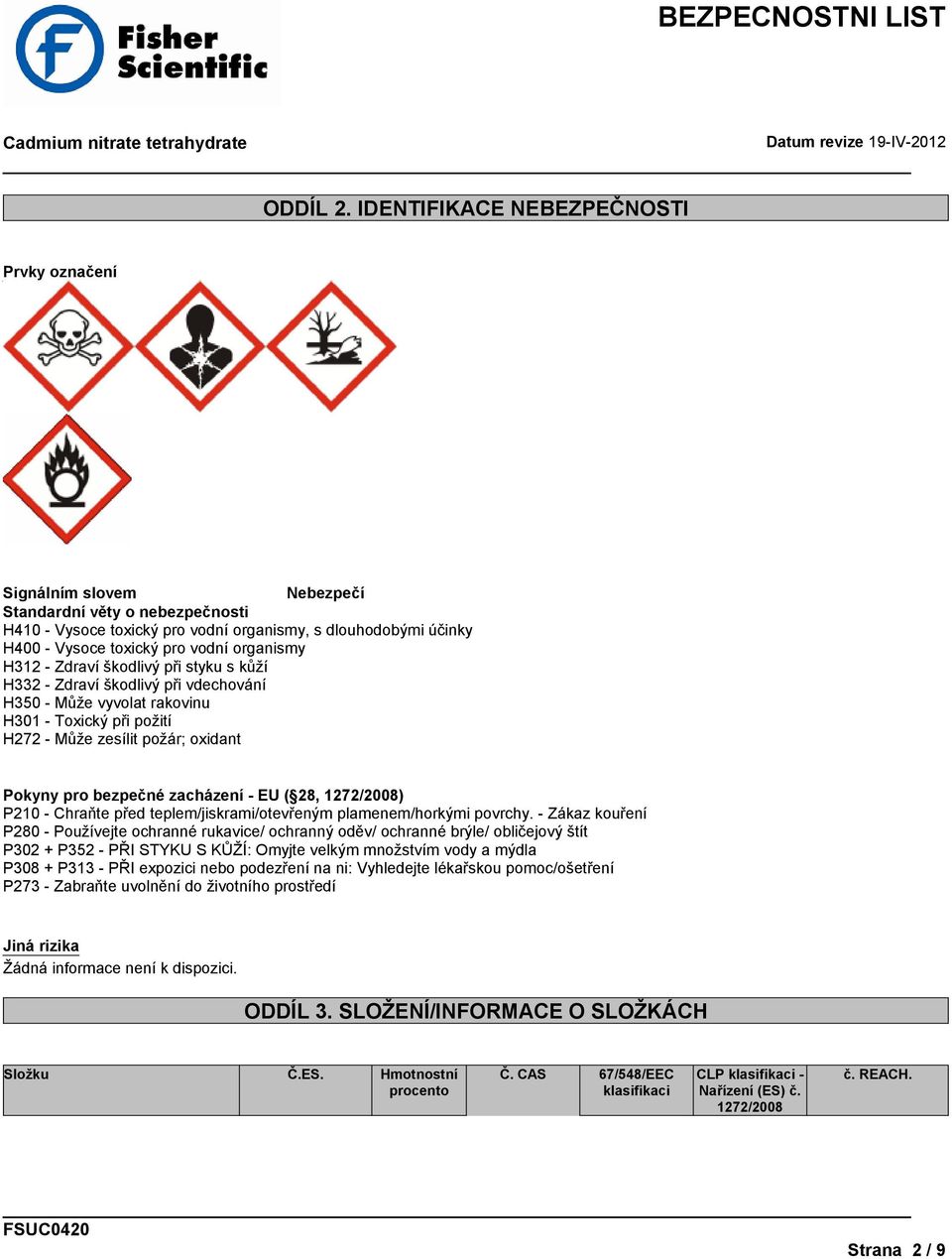 organismy H312 - Zdraví škodlivý při styku s kůží H332 - Zdraví škodlivý při vdechování H350 - Může vyvolat rakovinu H301 - Toxický při požití H272 - Může zesílit požár; oxidant Pokyny pro bezpečné