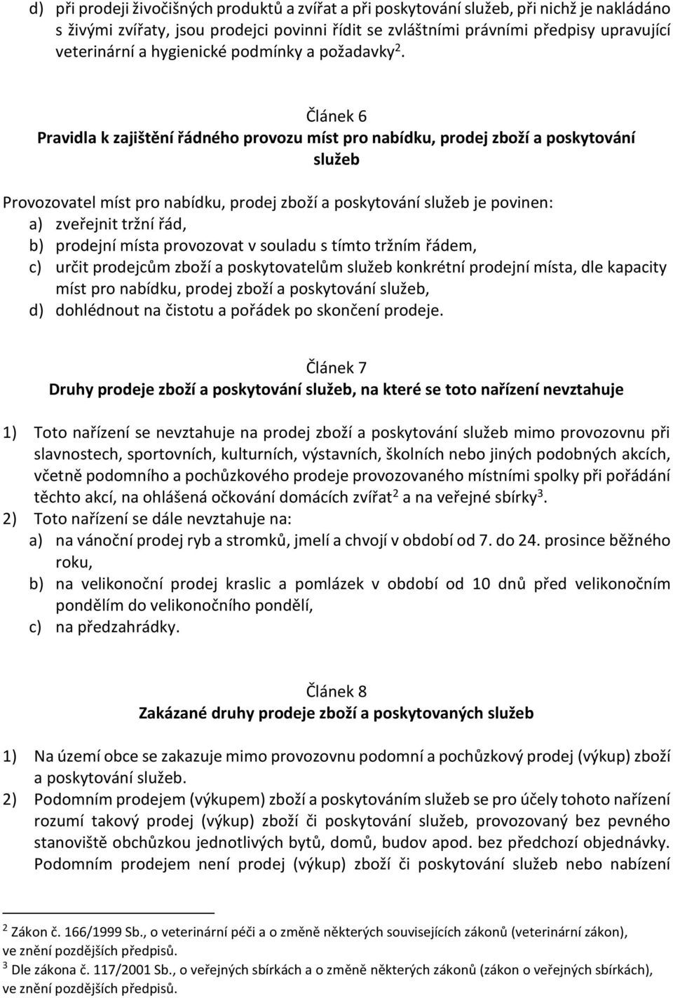 Článek 6 Pravidla k zajištění řádného provozu míst pro nabídku, prodej zboží a poskytování služeb Provozovatel míst pro nabídku, prodej zboží a poskytování služeb je povinen: a) zveřejnit tržní řád,