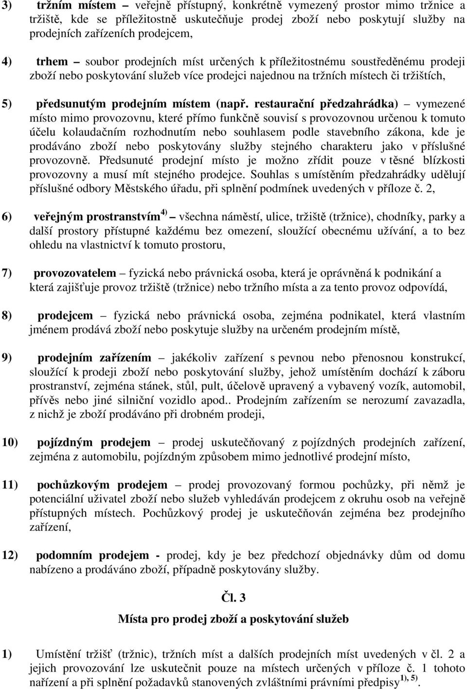 restaurační předzahrádka) vymezené místo mimo provozovnu, které přímo funkčně souvisí s provozovnou určenou k tomuto účelu kolaudačním rozhodnutím nebo souhlasem podle stavebního zákona, kde je