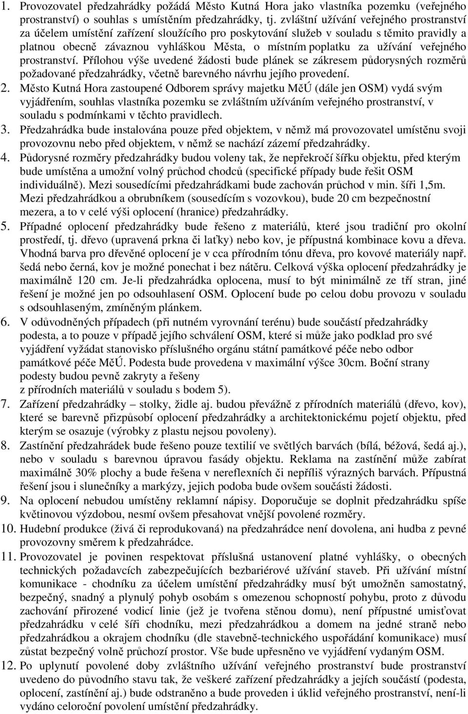 užívání veřejného prostranství. Přílohou výše uvedené žádosti bude plánek se zákresem půdorysných rozměrů požadované předzahrádky, včetně barevného návrhu jejího provedení. 2.